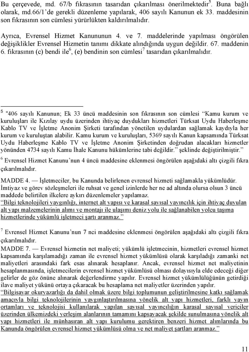 maddelerinde yapılması öngörülen değişiklikler Evrensel Hizmetin tanımı dikkate alındığında uygun değildir. 67. maddenin 6.