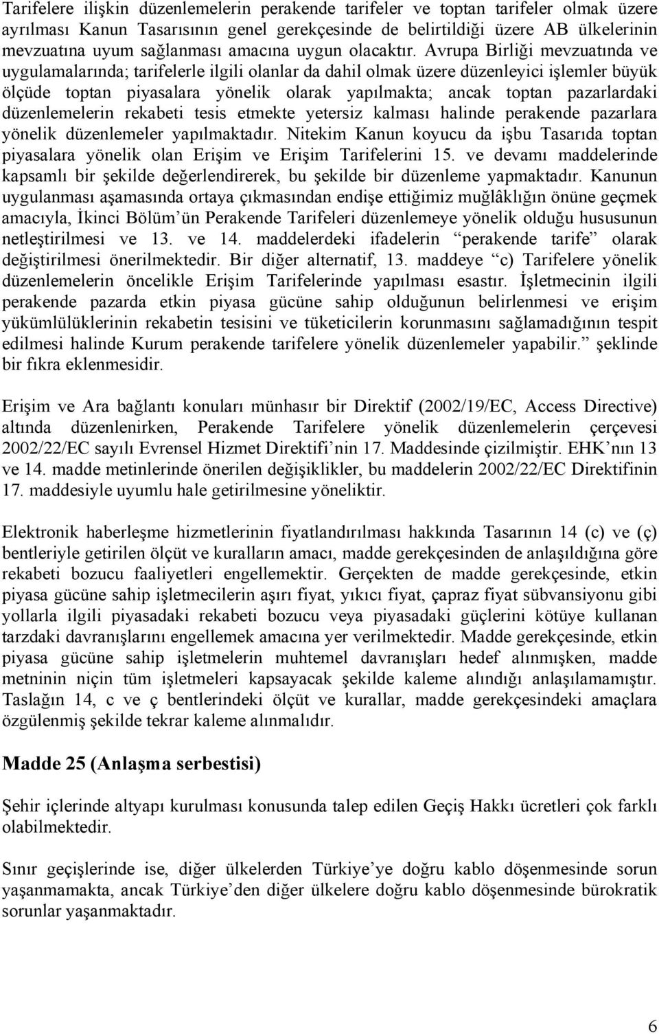 Avrupa Birliği mevzuatında ve uygulamalarında; tarifelerle ilgili olanlar da dahil olmak üzere düzenleyici işlemler büyük ölçüde toptan piyasalara yönelik olarak yapılmakta; ancak toptan pazarlardaki