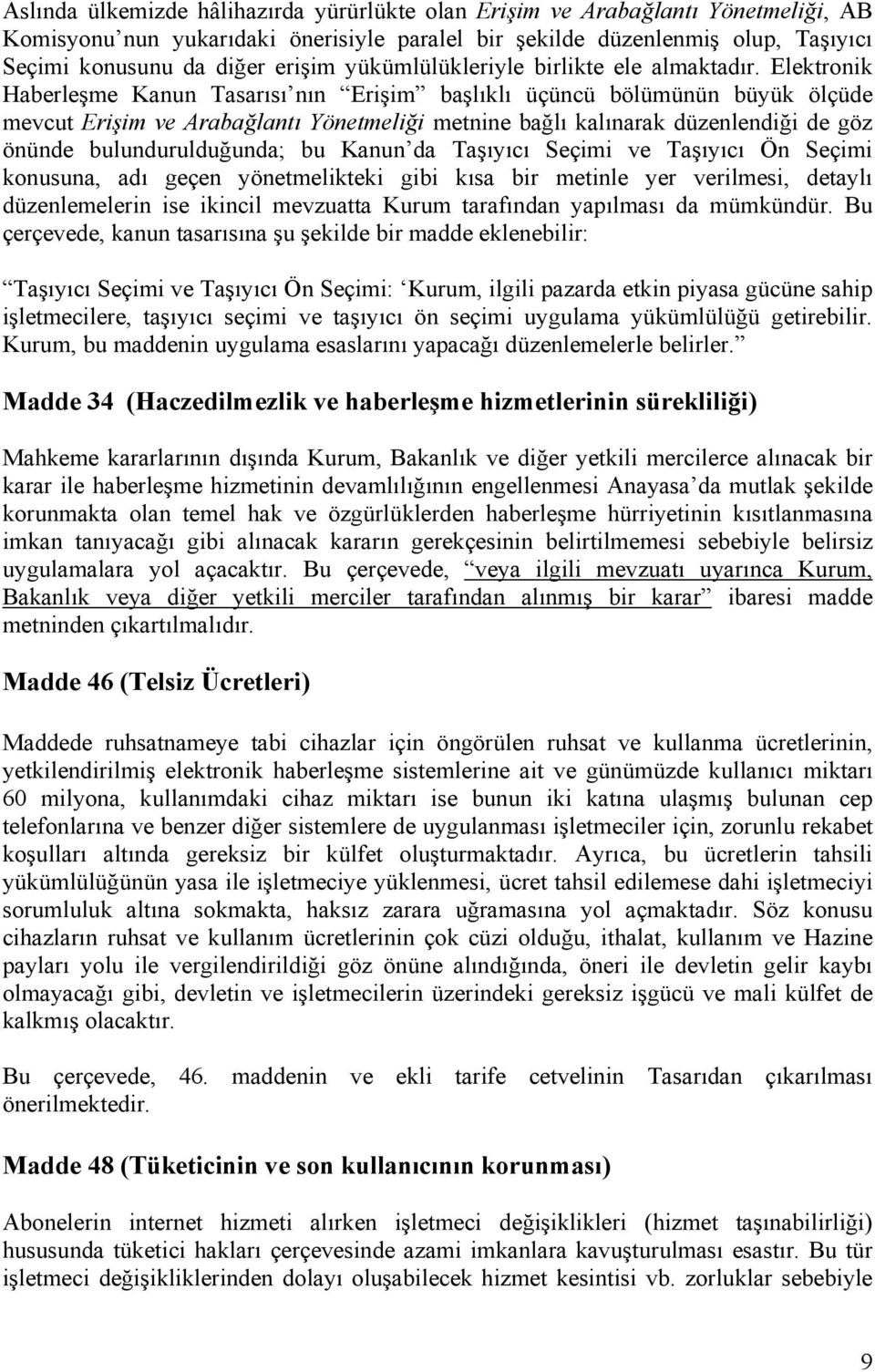 Elektronik Haberleşme Kanun Tasarısı nın Erişim başlıklı üçüncü bölümünün büyük ölçüde mevcut Erişim ve Arabağlantı Yönetmeliği metnine bağlı kalınarak düzenlendiği de göz önünde bulundurulduğunda;