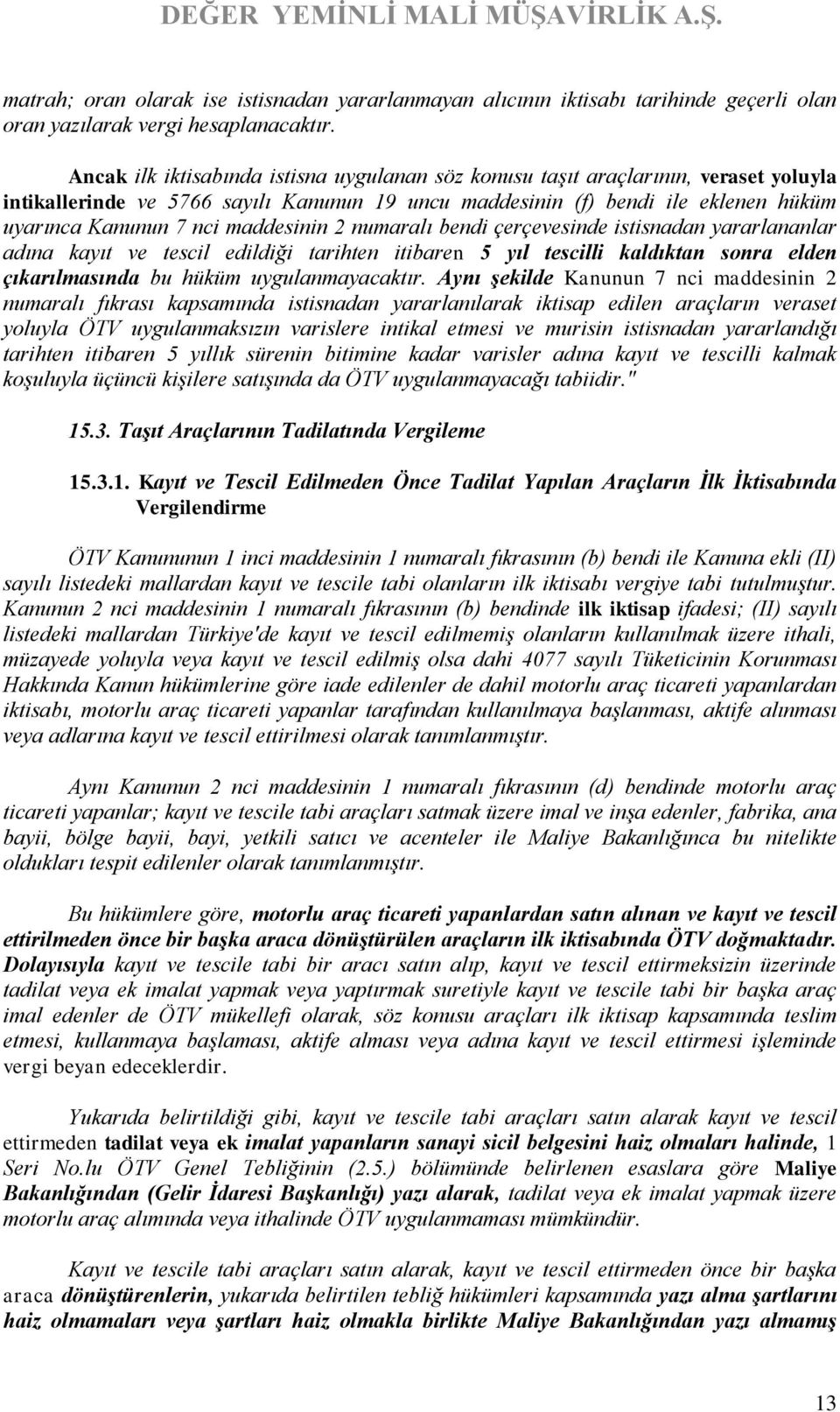 maddesinin 2 numaralı bendi çerçevesinde istisnadan yararlananlar adına kayıt ve tescil edildiği tarihten itibaren 5 yıl tescilli kaldıktan sonra elden çıkarılmasında bu hüküm uygulanmayacaktır.