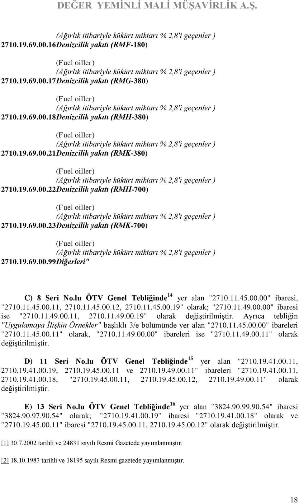 11.49.00.00" ibaresi ise "2710.11.49.00.11, 2710.11.49.00.19" olarak değiştirilmiştir. Ayrıca tebliğin "Uygulamaya İlişkin Örnekler" başlıklı 3/e bölümünde yer alan "2710.11.45.00.00" ibareleri "2710.