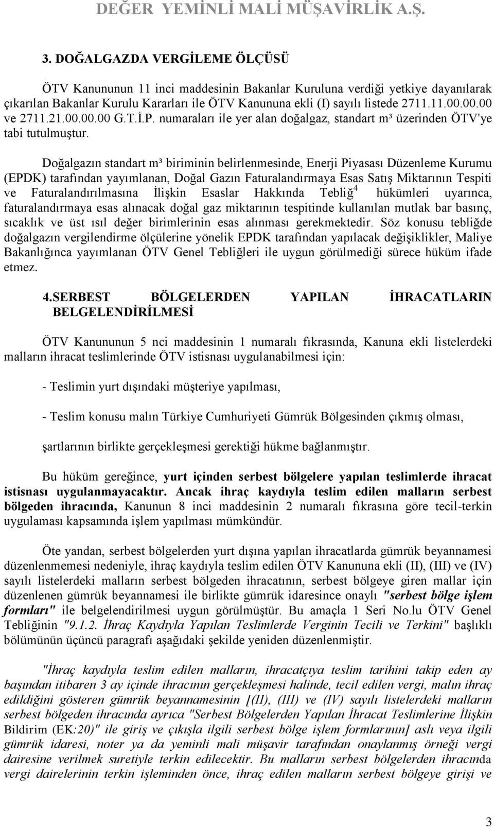 Doğalgazın standart m³ biriminin belirlenmesinde, Enerji Piyasası Düzenleme Kurumu (EPDK) tarafından yayımlanan, Doğal Gazın Faturalandırmaya Esas Satış Miktarının Tespiti ve Faturalandırılmasına