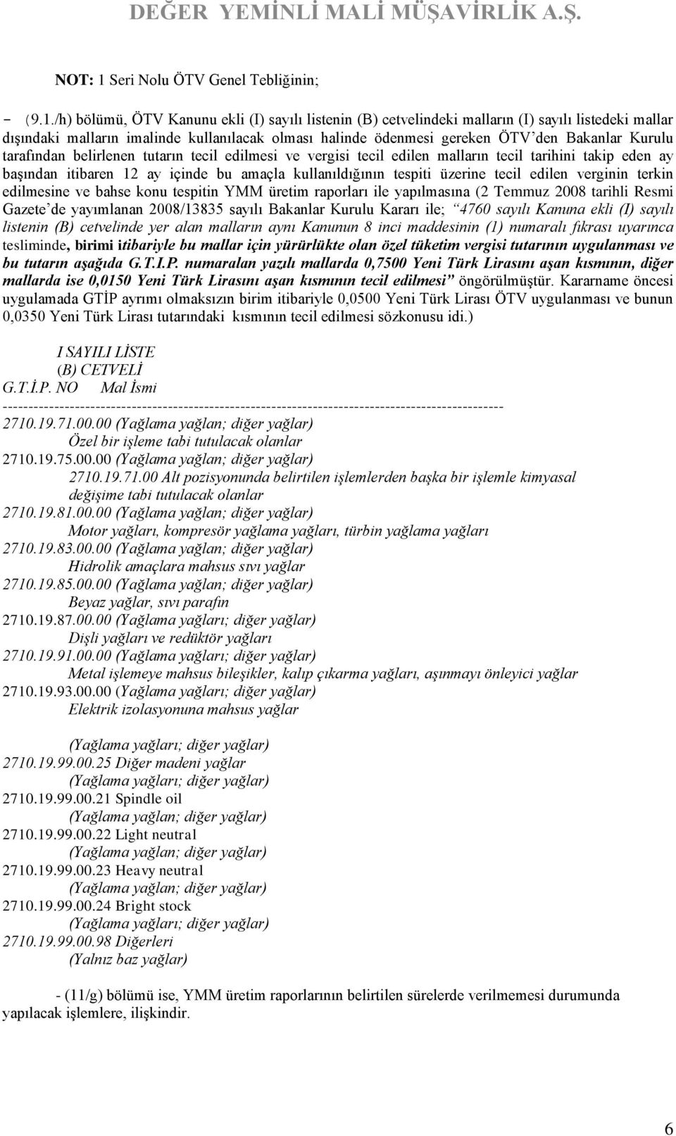 /h) bölümü, ÖTV Kanunu ekli (I) sayılı listenin (B) cetvelindeki malların (I) sayılı listedeki mallar dışındaki malların imalinde kullanılacak olması halinde ödenmesi gereken ÖTV den Bakanlar Kurulu