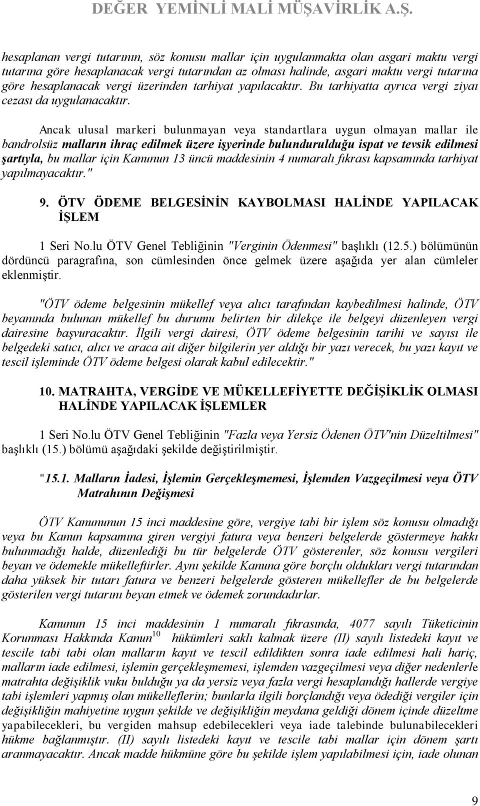 Ancak ulusal markeri bulunmayan veya standartlara uygun olmayan mallar ile bandrolsüz malların ihraç edilmek üzere işyerinde bulundurulduğu ispat ve tevsik edilmesi şartıyla, bu mallar için Kanunun