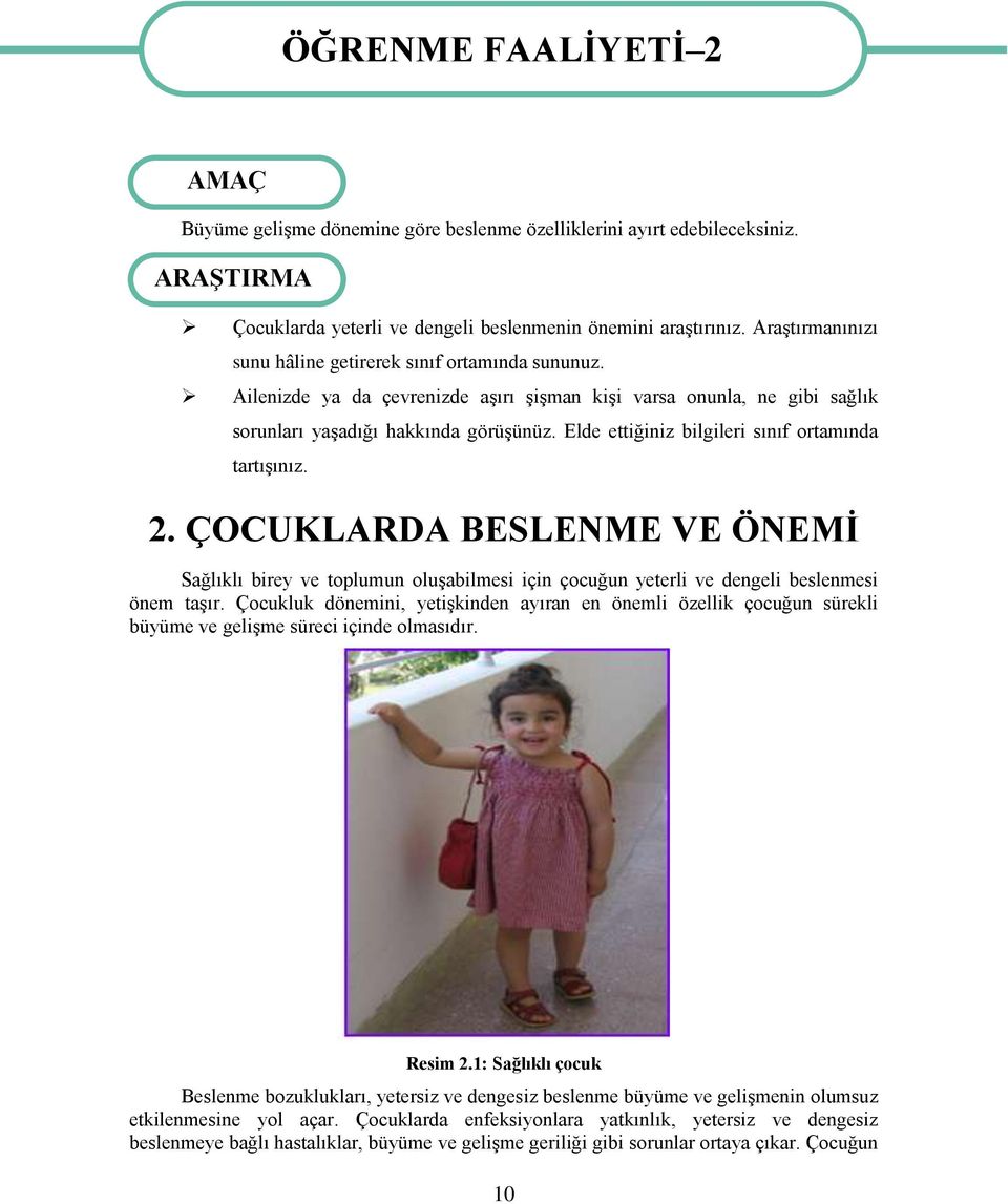 Elde ettiğiniz bilgileri sınıf ortamında tartıģınız. 2. ÇOCUKLARDA BESLENME VE ÖNEMĠ Sağlıklı birey ve toplumun oluģabilmesi için çocuğun yeterli ve dengeli beslenmesi önem taģır.