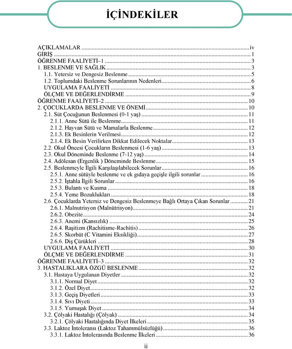 .. 11 2.1.2. Hayvan Sütü ve Mamalarla Beslenme... 12 2.1.3. Ek Besinlerin Verilmesi... 12 2.1.4. Ek Besin Verilirken Dikkat Edilecek Noktalar... 13 2.2. Okul Öncesi Çocukların Beslenmesi (1-6 yaģ).