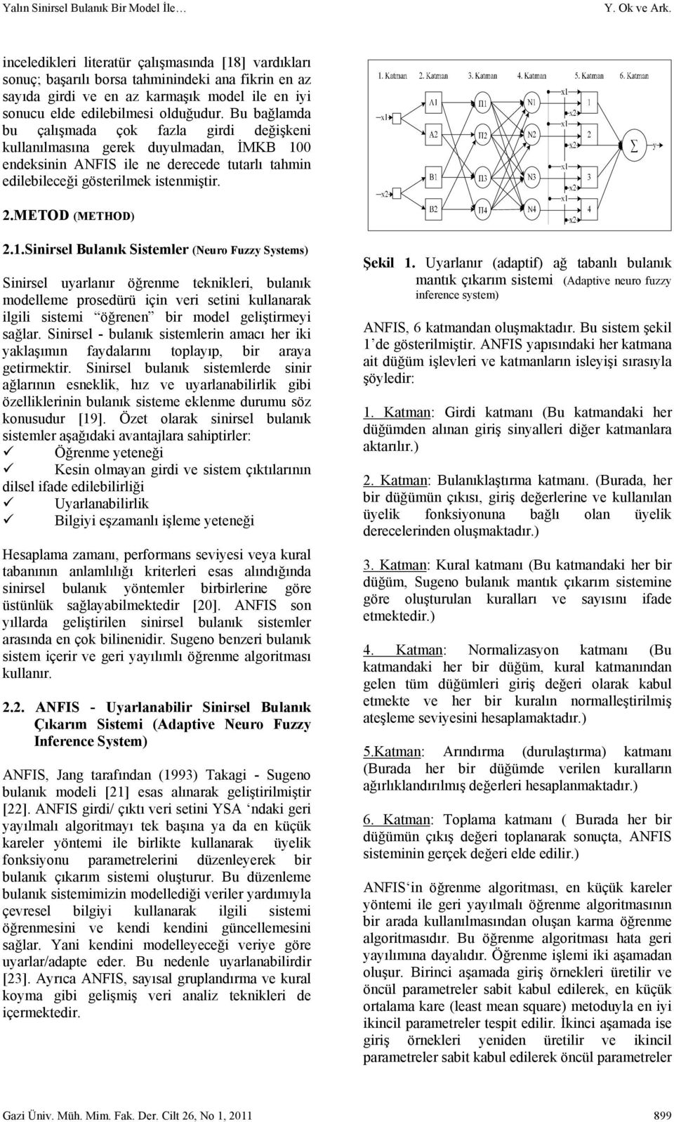 Bu bağlamda bu çalışmada çok fazla girdi değişkeni kullanılmasına gerek duyulmadan, İMKB 100 endeksinin ANFIS ile ne derecede tutarlı tahmin edilebileceği gösterilmek istenmiştir. 2.METOD (METHOD) 2.