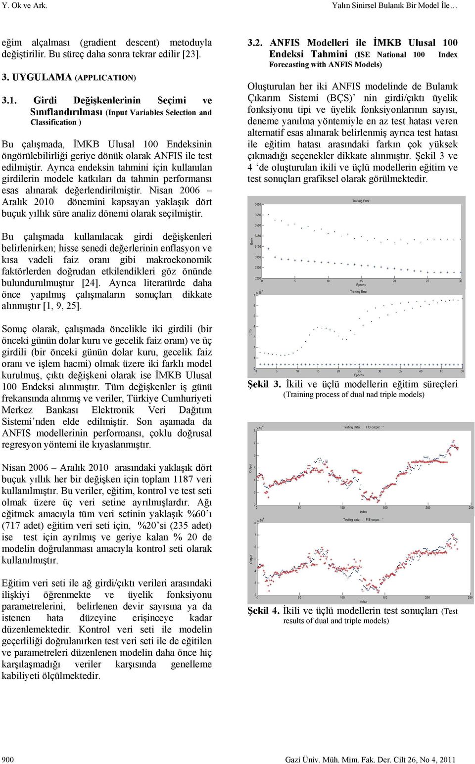 edilmiştir. Ayrıca endeksin tahmini için kullanılan girdilerin modele katkıları da tahmin performansı esas alınarak değerlendirilmiştir.