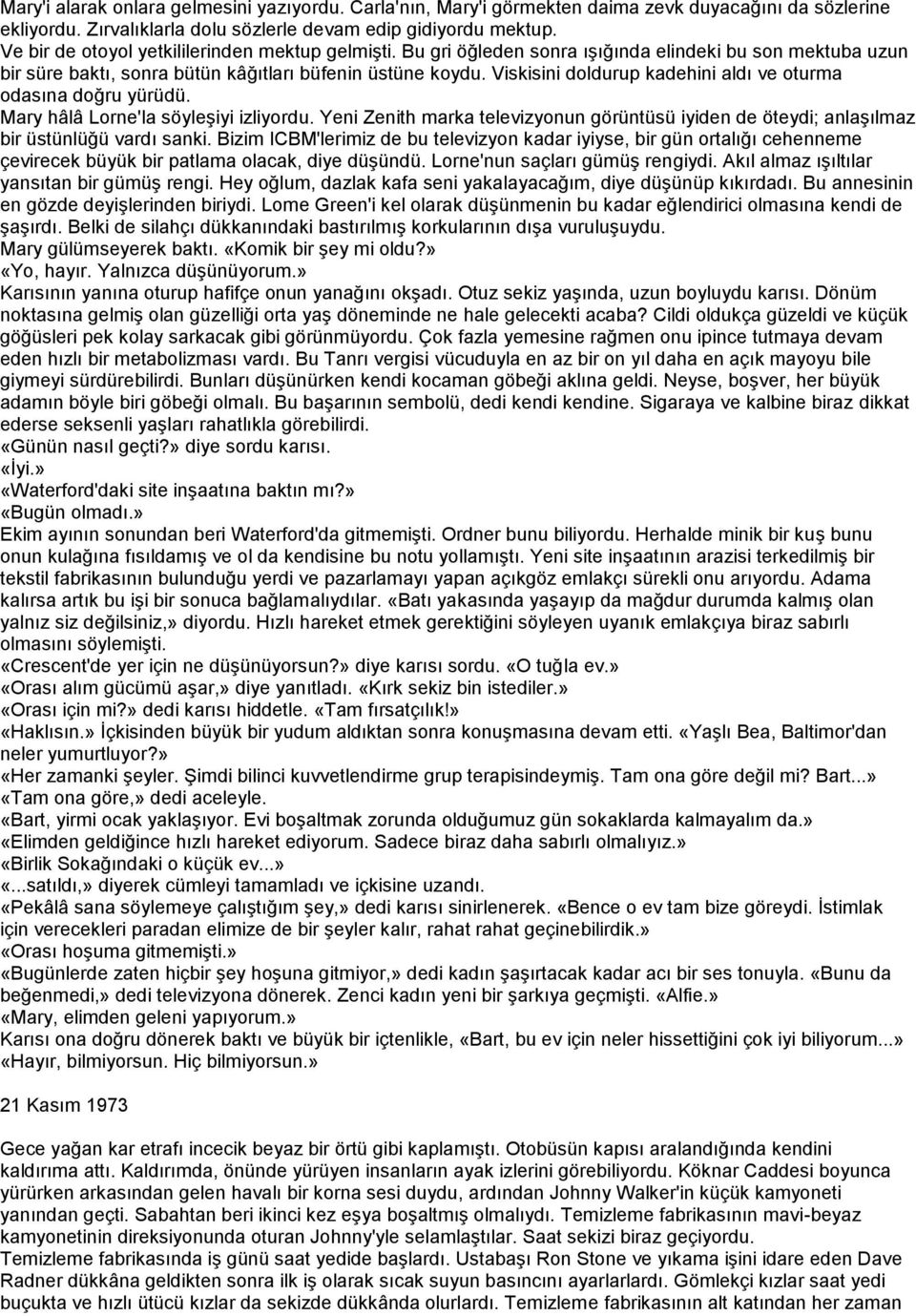 Viskisini doldurup kadehini aldı ve oturma odasına doğru yürüdü. Mary hâlâ Lorne'la söyleģiyi izliyordu.