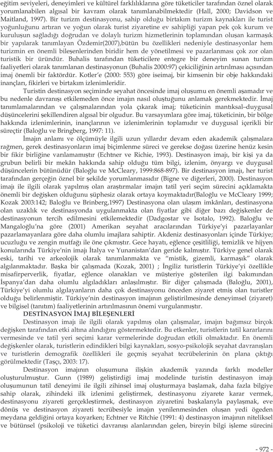 Bir turizm destinasyonu, sahip olduu birtakım turizm kaynakları ile turist younluunu artıran ve youn olarak turist ziyaretine ev sahiplii yapan pek çok kurum ve kuruluun saladıı dorudan ve dolaylı