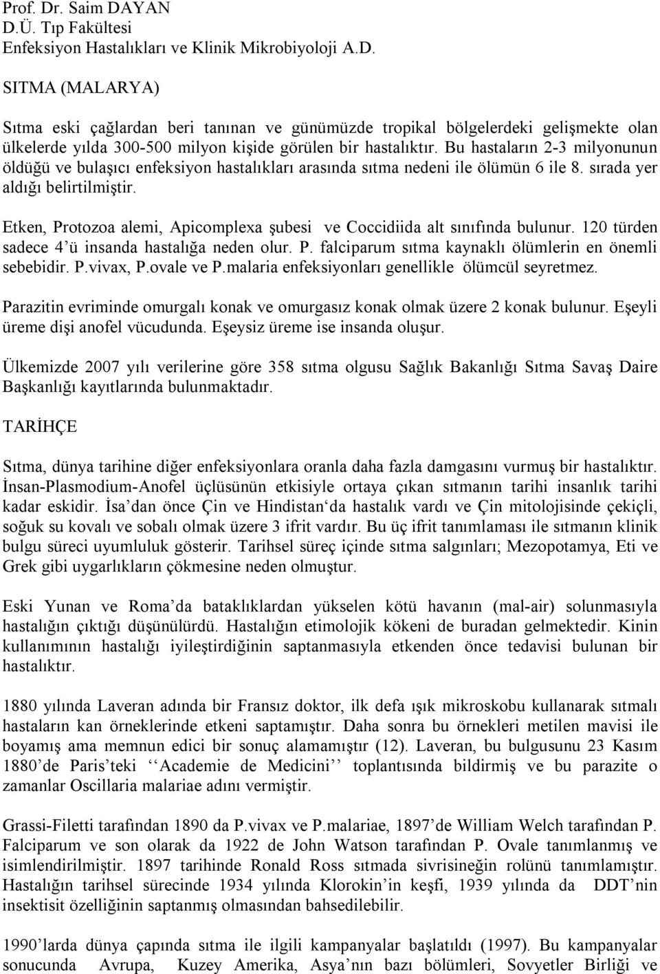 Etken, Protozoa alemi, Apicomplexa şubesi ve Coccidiida alt sınıfında bulunur. 120 türden sadece 4 ü insanda hastalığa neden olur. P. falciparum sıtma kaynaklı ölümlerin en önemli sebebidir. P.vivax, P.