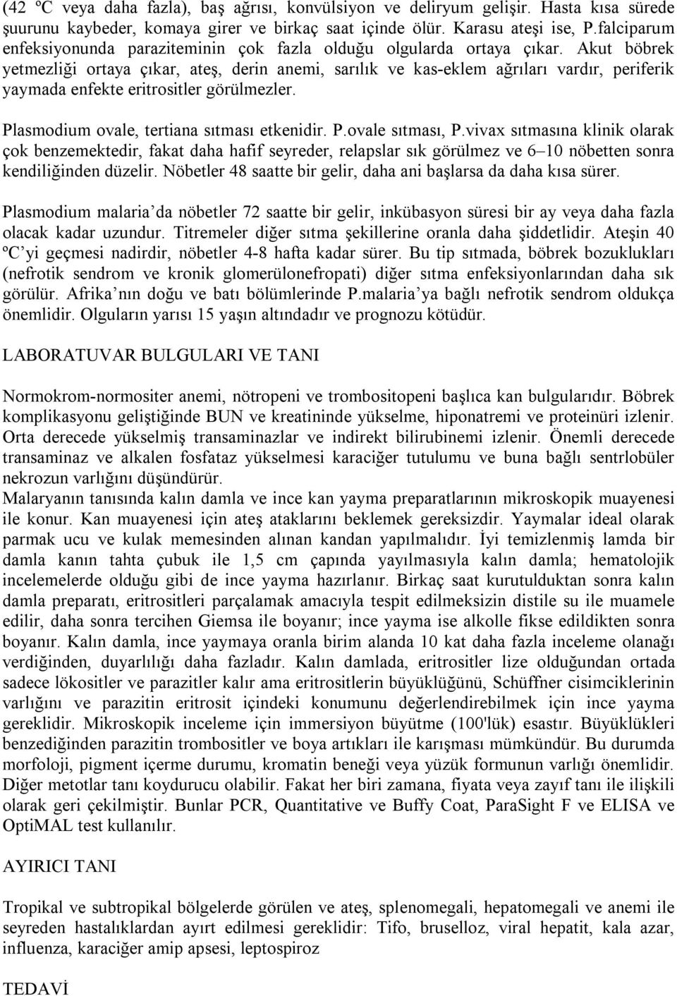 Akut böbrek yetmezliği ortaya çıkar, ateş, derin anemi, sarılık ve kas-eklem ağrıları vardır, periferik yaymada enfekte eritrositler görülmezler. Plasmodium ovale, tertiana sıtması etkenidir. P.ovale sıtması, P.