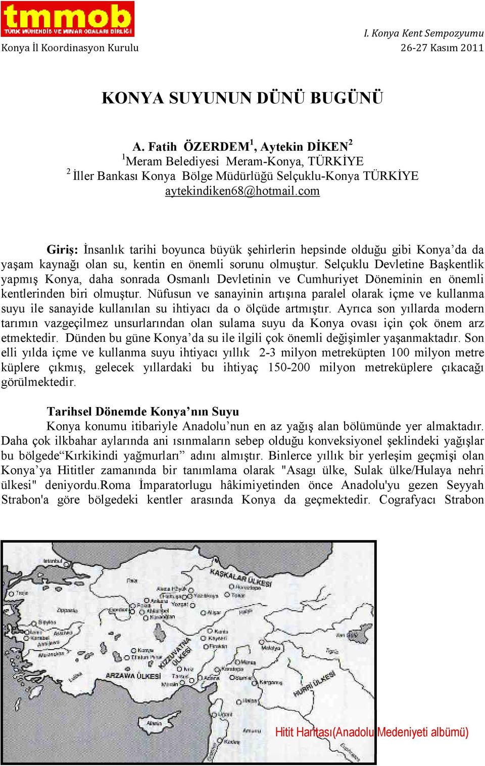 com Giriş: Đnsanlık tarihi boyunca büyük şehirlerin hepsinde olduğu gibi Konya da da yaşam kaynağı olan su, kentin en önemli sorunu olmuştur.