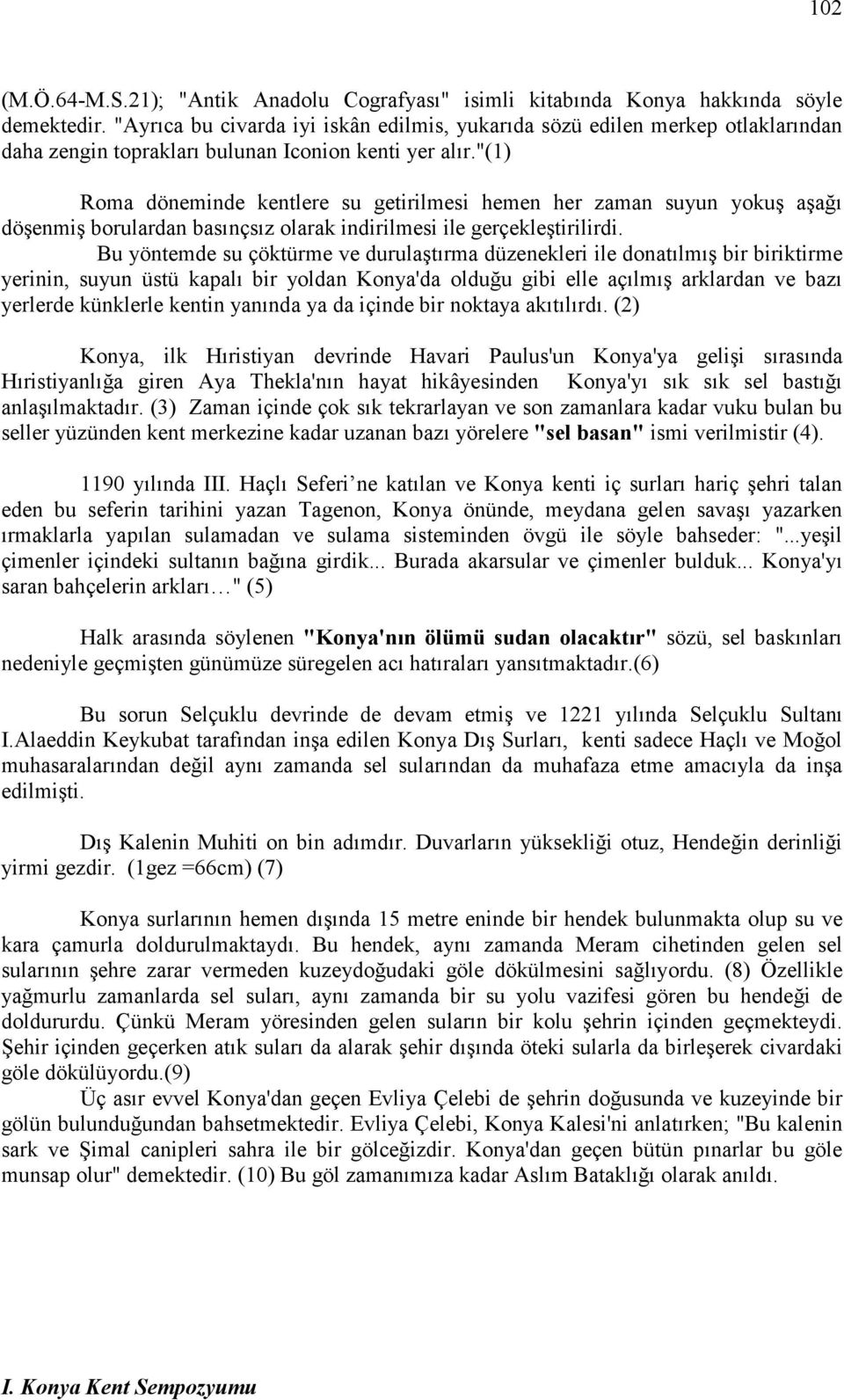 "(1) Roma döneminde kentlere su getirilmesi hemen her zaman suyun yokuş aşağı döşenmiş borulardan basınçsız olarak indirilmesi ile gerçekleştirilirdi.