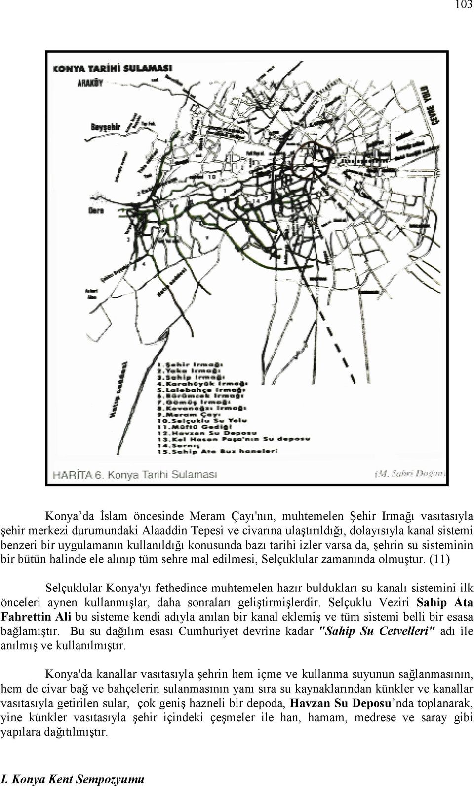 (11) Selçuklular Konya'yı fethedince muhtemelen hazır buldukları su kanalı sistemini ilk önceleri aynen kullanmışlar, daha sonraları geliştirmişlerdir.