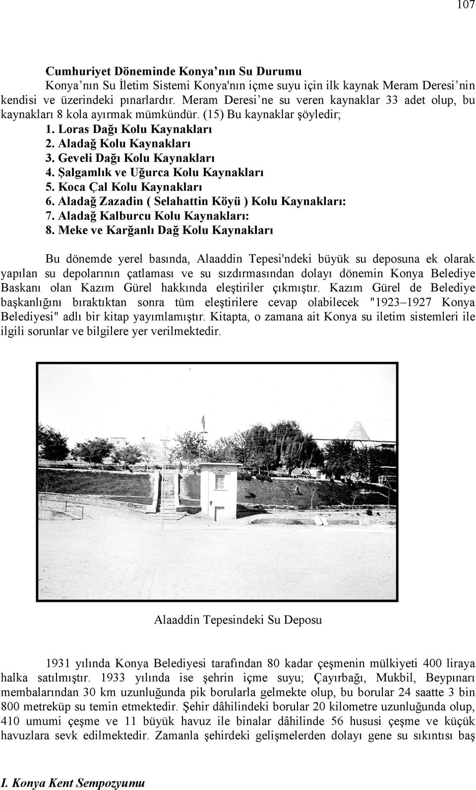 Geveli Dağı Kolu Kaynakları 4. Şalgamlık ve Uğurca Kolu Kaynakları 5. Koca Çal Kolu Kaynakları 6. Aladağ Zazadin ( Selahattin Köyü ) Kolu Kaynakları: 7. Aladağ Kalburcu Kolu Kaynakları: 8.