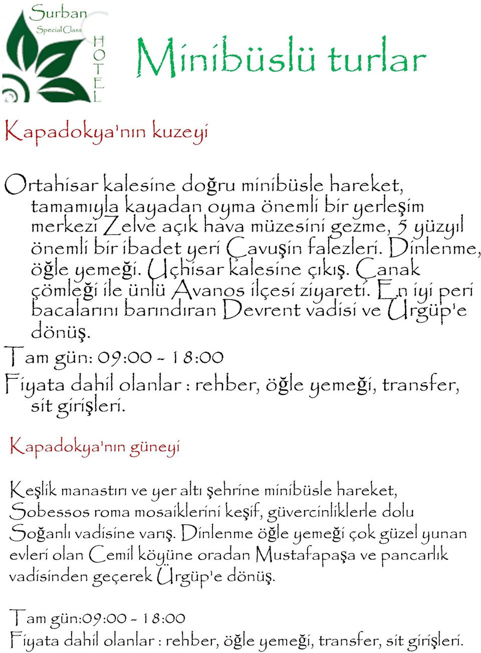 Tam gün: 09:00-18:00 Fiyata dahil olanlar : rehber, öğle yemeği, transfer, sit girişleri.