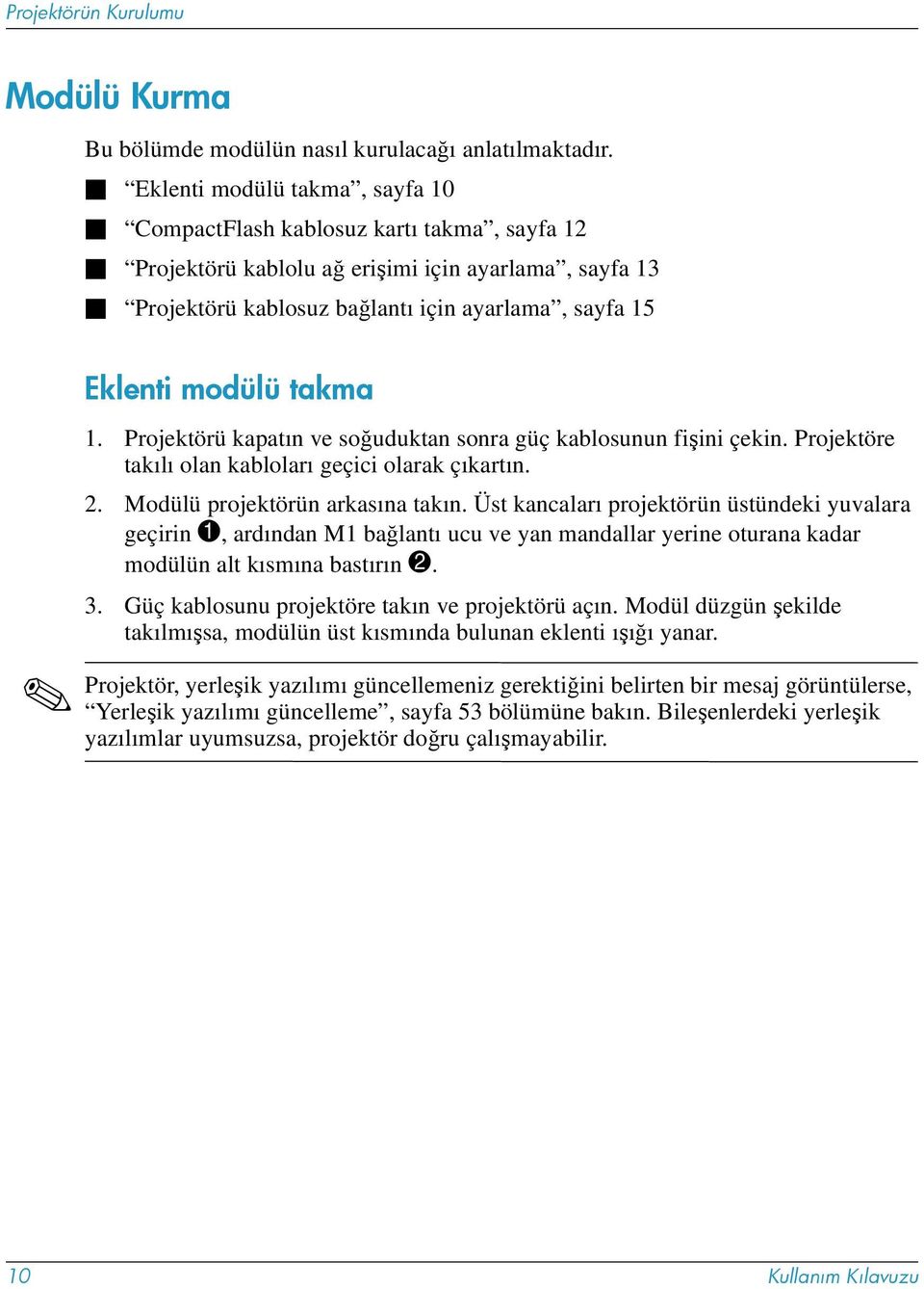 Projektörü kapatın ve soğuduktan sonra güç kablosunun fişini çekin. Projektöre takılı olan kabloları geçici olarak çıkartın. 2. Modülü projektörün arkasına takın.