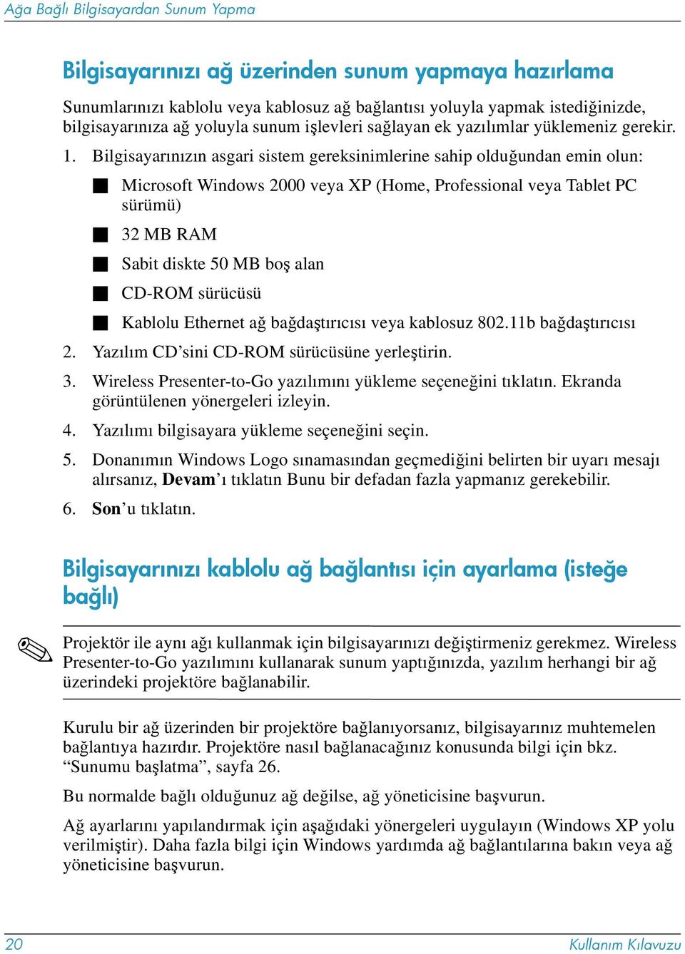 Microsoft Windows 2000 veya XP (Home, Professional veya Tablet PC sürümü)! 32 MB RAM! Sabit diskte 50 MB boş alan! CD-ROM sürücüsü! Kablolu Ethernet ağ bağdaştırıcısı veya kablosuz 802.