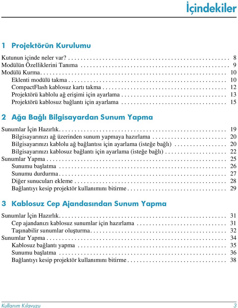 ....................................... 12 Projektörü kablolu ağ erişimi için ayarlama.................................. 13 Projektörü kablosuz bağlantı için ayarlama.