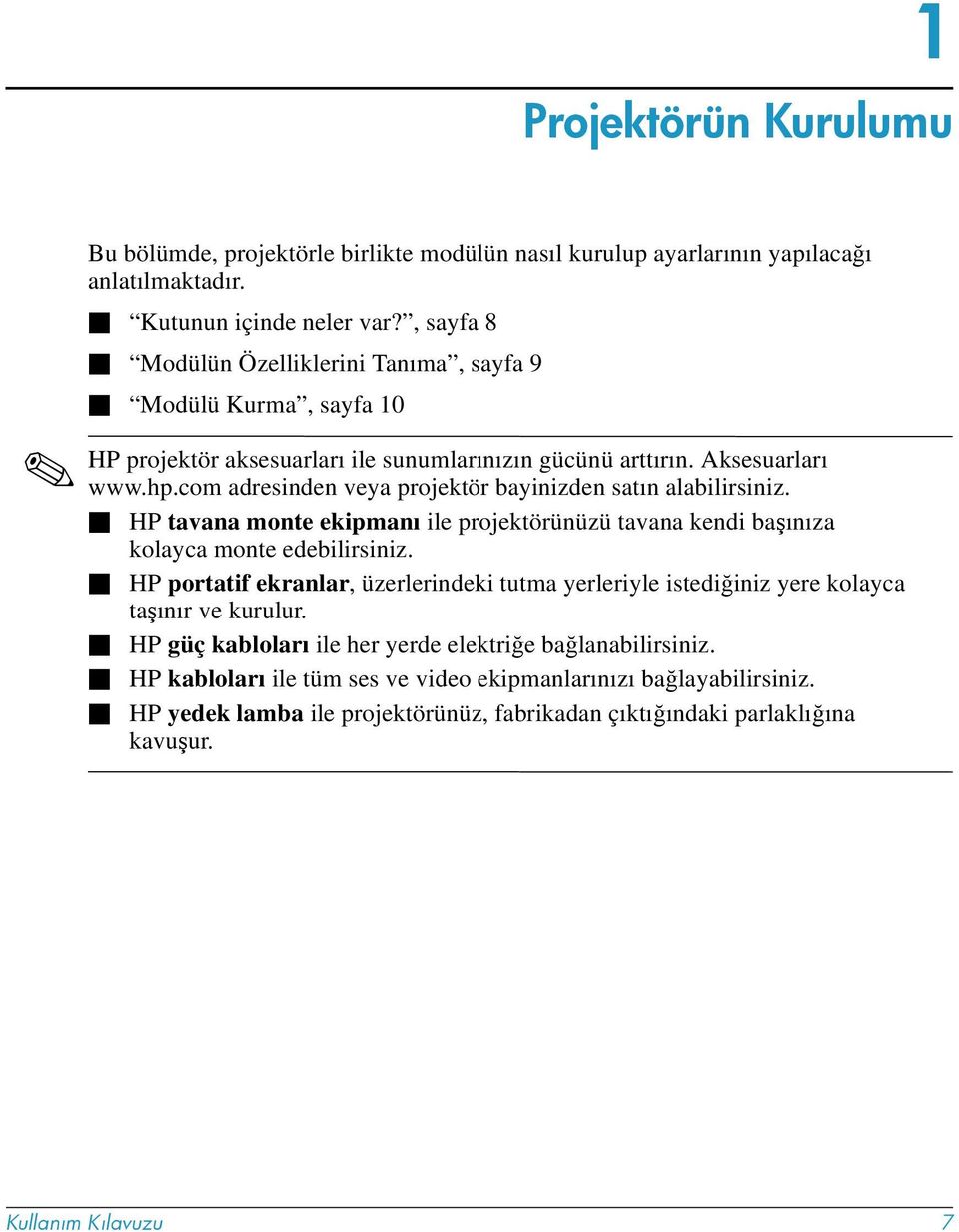 ! HP tavana monte ekipmanı ile projektörünüzü tavana kendi başınıza kolayca monte edebilirsiniz.! HP portatif ekranlar, üzerlerindeki tutma yerleriyle istediğiniz yere kolayca taşınır ve kurulur.