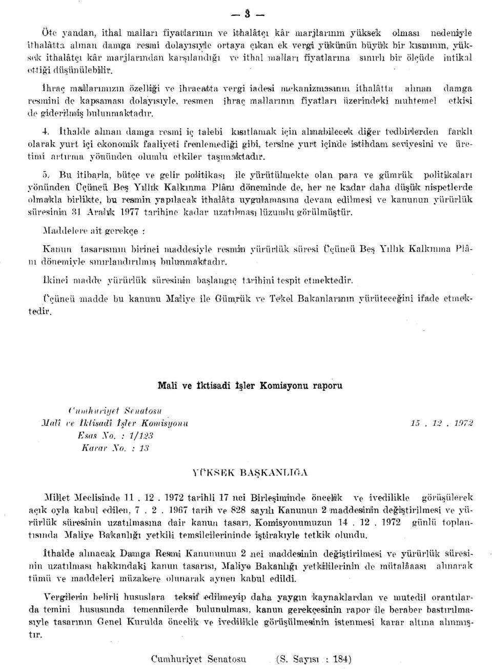 İhraç maili arımızın özelliği v-e ihracatta vergi iadesi mekanizmasının ithalâtta almam damga resmini de kapsaması dolayısıyle, resmen ihraç mallarının fiyatları üzerindeki muhtemel etkisi de