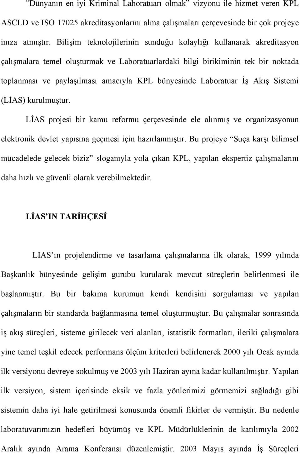 bünyesinde Laboratuar İş Akış Sistemi (LİAS) kurulmuştur. LİAS projesi bir kamu reformu çerçevesinde ele alınmış ve organizasyonun elektronik devlet yapısına geçmesi için hazırlanmıştır.