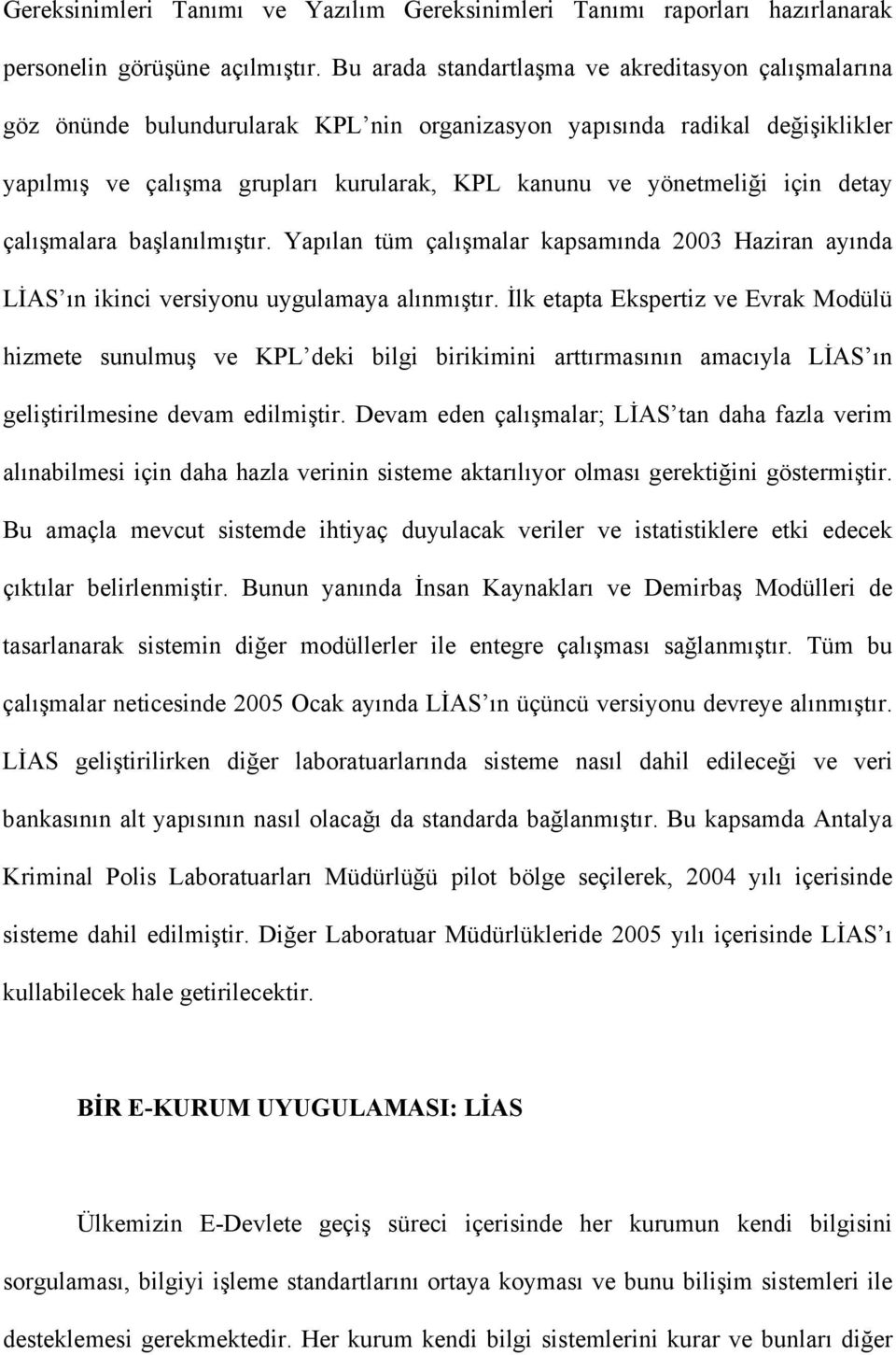 için detay çalışmalara başlanılmıştır. Yapılan tüm çalışmalar kapsamında 2003 Haziran ayında LİAS ın ikinci versiyonu uygulamaya alınmıştır.