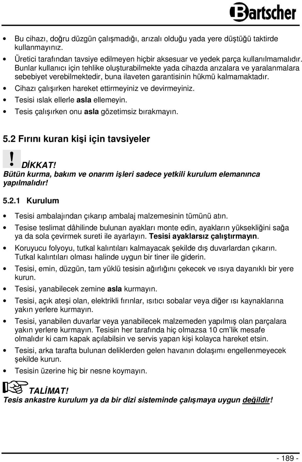 Cihazı çalışırken hareket ettirmeyiniz ve devirmeyiniz. Tesisi ıslak ellerle asla ellemeyin. Tesis çalışırken onu asla gözetimsiz bırakmayın. 5.2 Fırını kuran kişi için tavsiyeler DİKKAT!