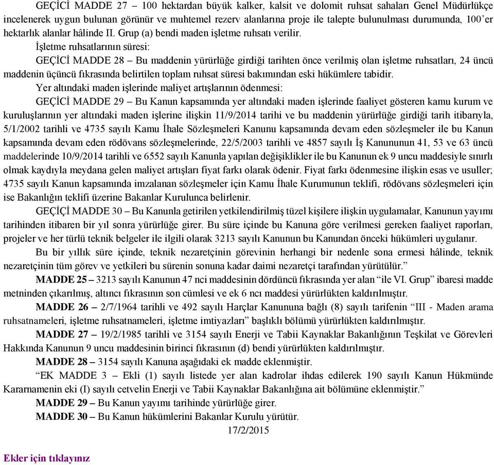 İşletme ruhsatlarının süresi: GEÇİCİ MADDE 28 Bu maddenin yürürlüğe girdiği tarihten önce verilmiş olan işletme ruhsatları, 24 üncü maddenin üçüncü fıkrasında belirtilen toplam ruhsat süresi