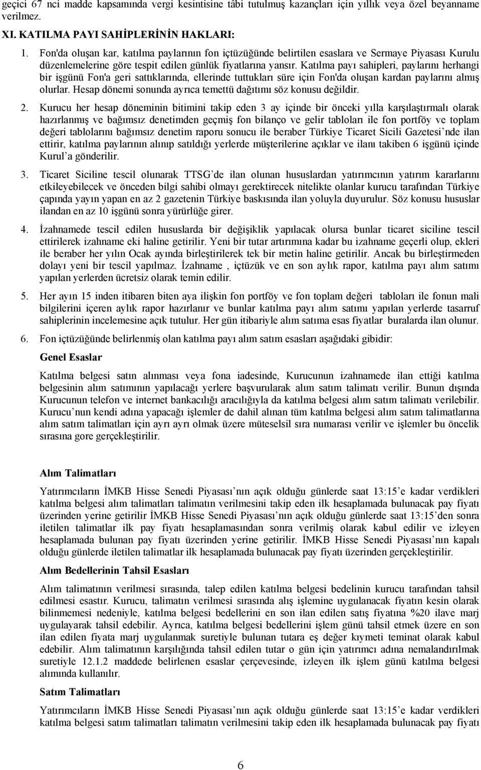 Katılma payı sahipleri, paylarını herhangi bir işgünü Fon'a geri sattıklarında, ellerinde tuttukları süre için Fon'da oluşan kardan paylarını almış olurlar.