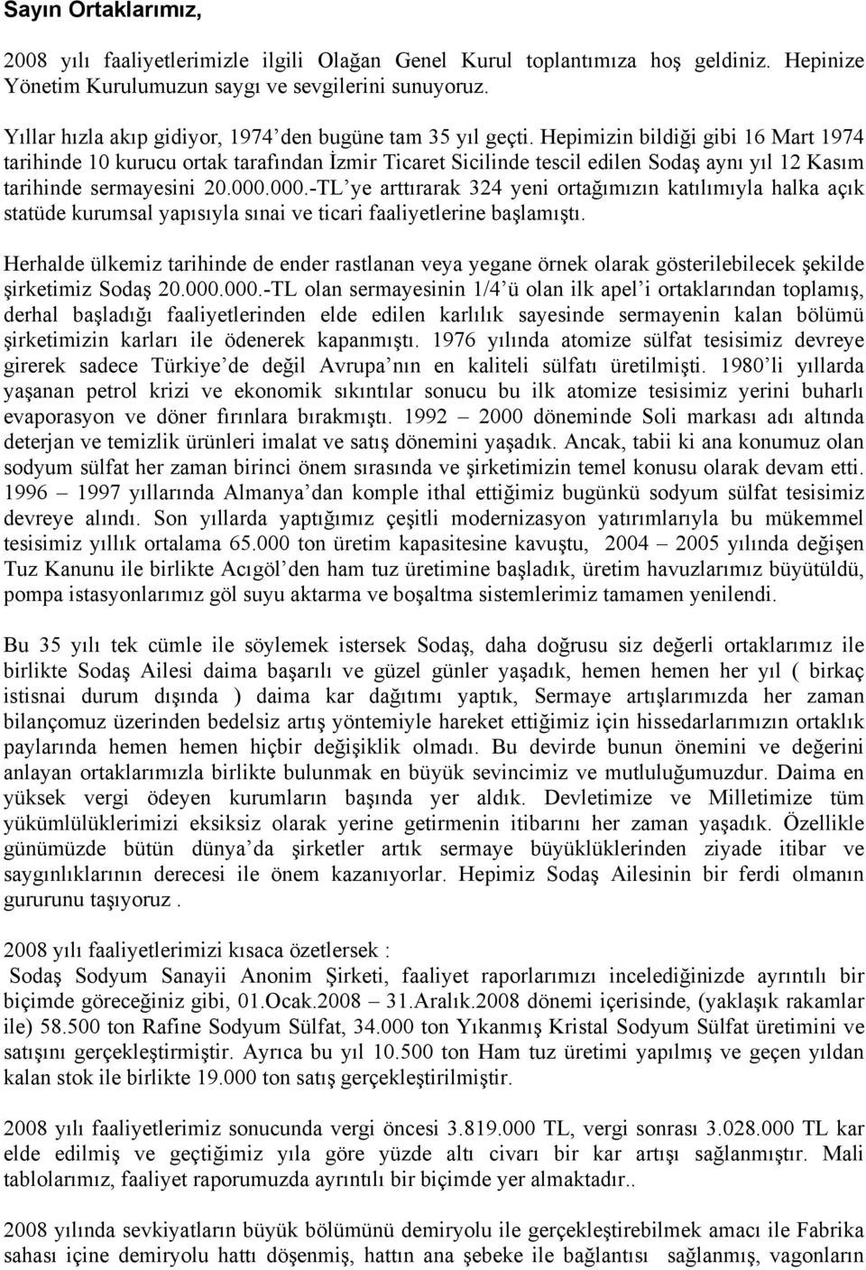 Hepimizin bildiği gibi 16 Mart 1974 tarihinde 10 kurucu ortak tarafından İzmir Ticaret Sicilinde tescil edilen Sodaş aynı yıl 12 Kasım tarihinde sermayesini 20.000.