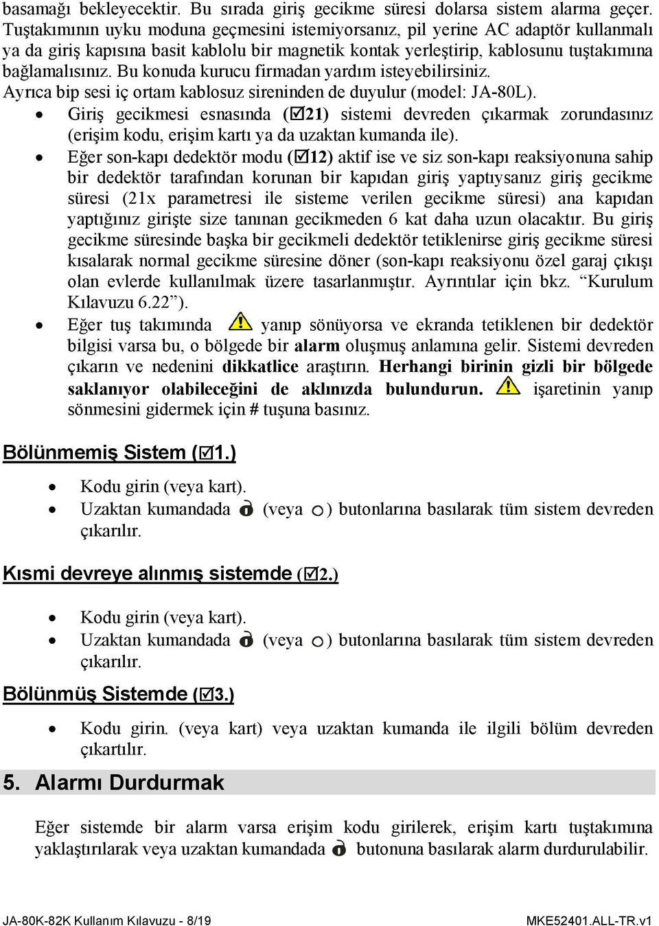 Bu konuda kurucu firmadan yardım isteyebilirsiniz. Ayrıca bip sesi iç ortam kablosuz sireninden de duyulur (model: JA-80L).