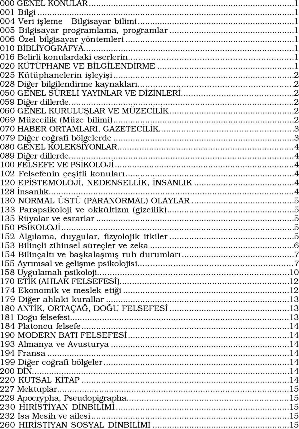 ..2 059 DiÛer dillerde...2 060 GENEL KURULUÞLAR VE M ZECÜLÜK...2 069 MŸzecilik (MŸze bilimi)...2 070 HABER ORTAMLARI, GAZETECÜLÜK...3 079 DiÛer coûrafi bšlgelerde...3 080 GENEL KOLEKSÜYONLAR.