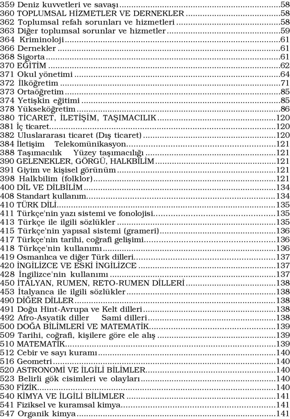 ..86 380 TÜCARET, ÜLETÜÞÜM, TAÞIMACILIK...120 381 Ü ticaret...120 382 UluslararasÝ ticaret (DÝß ticaret)...120 384 Ületißim TelekomŸnikasyon...121 388 TaßÝmacÝlÝk YŸzey taßýmacýlýûý.