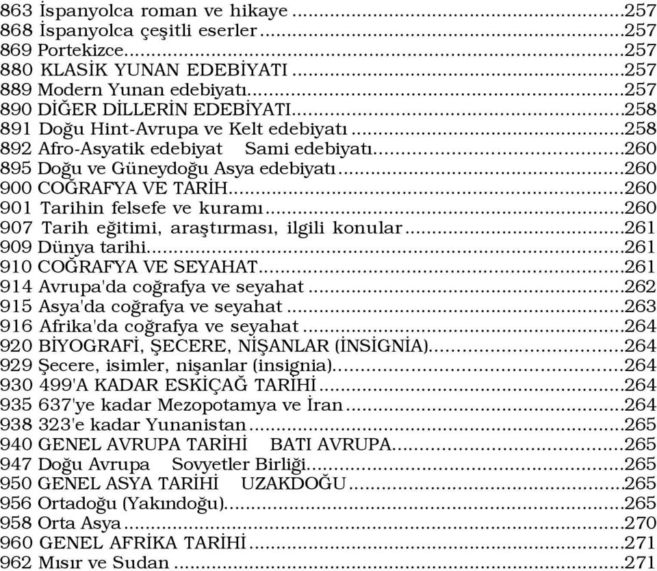 ..260 907 Tarih eûitimi, araßtýrmasý, ilgili konular...261 909 DŸnya tarihi...261 910 COÚRAFYA VE SEYAHAT...261 914 Avrupa'da coûrafya ve seyahat...262 915 Asya'da coûrafya ve seyahat.