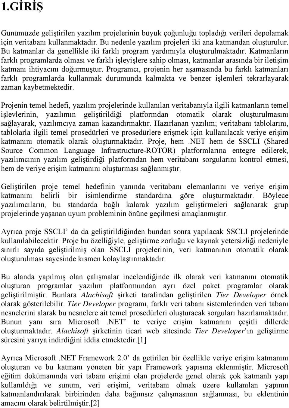 Katmanların farklı programlarda olması ve farklı işleyişlere sahip olması, katmanlar arasında bir iletişim katmanı ihtiyacını doğurmuştur.