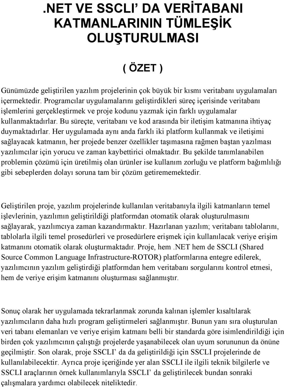 Bu süreçte, veritabanı ve kod arasında bir iletişim katmanına ihtiyaç duymaktadırlar.