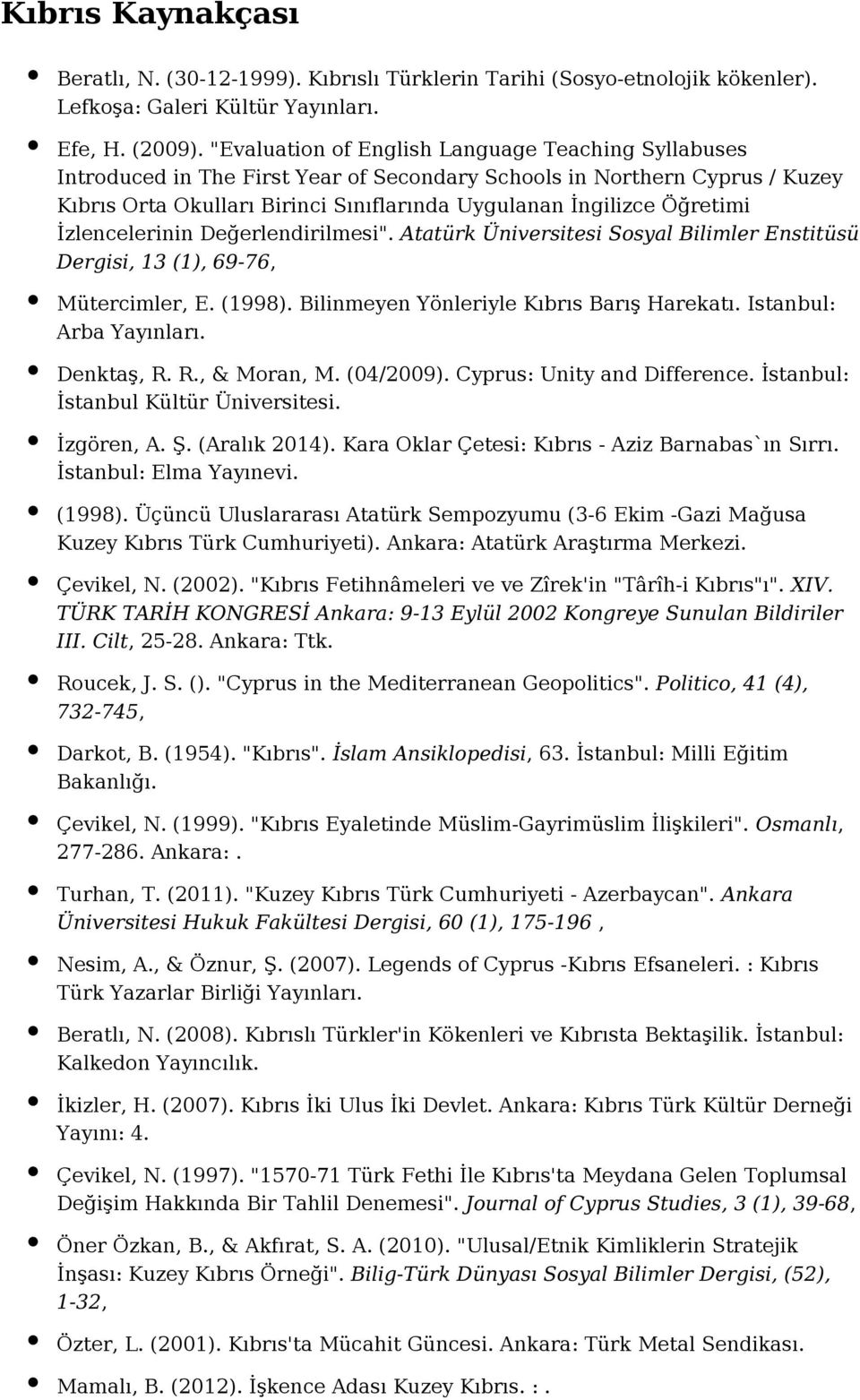 İzlencelerinin Değerlendirilmesi". Atatürk Üniversitesi Sosyal Bilimler Enstitüsü Dergisi, 13 (1), 69-76, Mütercimler, E. (1998). Bilinmeyen Yönleriyle Kıbrıs Barış Harekatı.