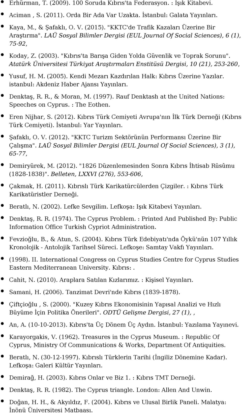 Atatürk Üniversitesi Türkiyat Araştırmaları Enstitüsü Dergisi, 10 (21), 253-260, Yusuf, H. M. (2005). Kendi Mezarı Kazdırılan Halk: Kıbrıs Üzerine Yazılar. istanbul: Akdeniz Haber Ajansı Denktaş, R.