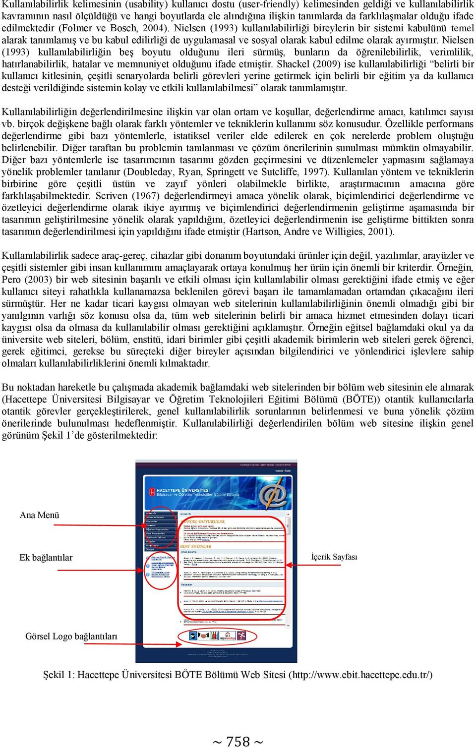 Nielsen (1993) kullanılabilirliği bireylerin bir sistemi kabulünü temel alarak tanımlamıģ ve bu kabul edilirliği de uygulamasal ve sosyal olarak kabul edilme olarak ayırmıģtır.