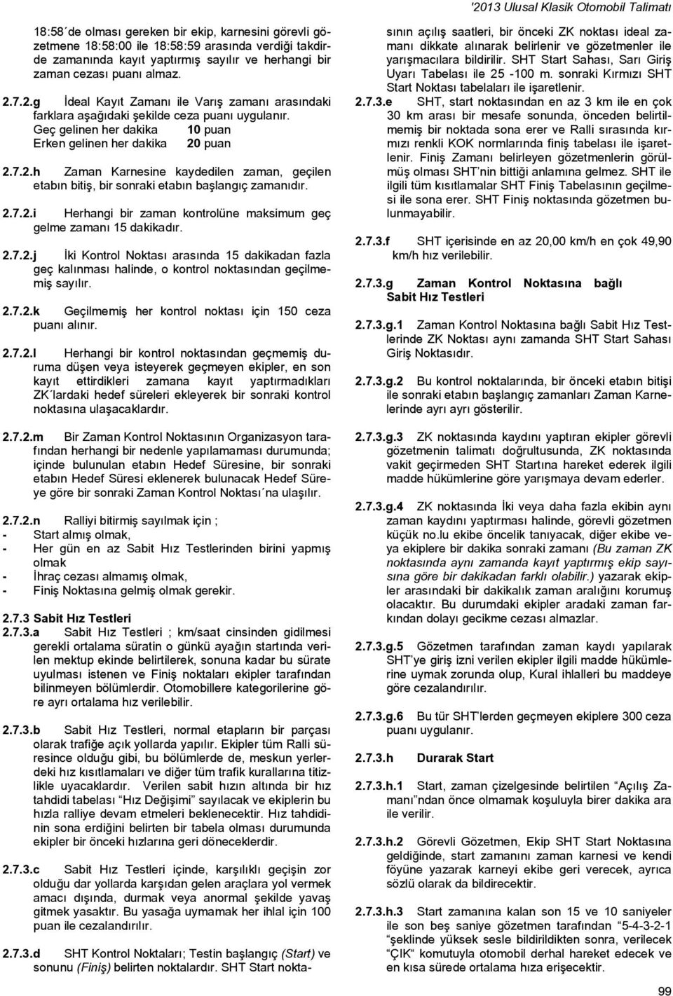 2.7.2.i Herhangi bir zaman kontrolüne maksimum geç gelme zamanı 15 dakikadır. 2.7.2.j İki Kontrol Noktası arasında 15 dakikadan fazla geç kalınması halinde, o kontrol noktasından geçilmemiş sayılır.