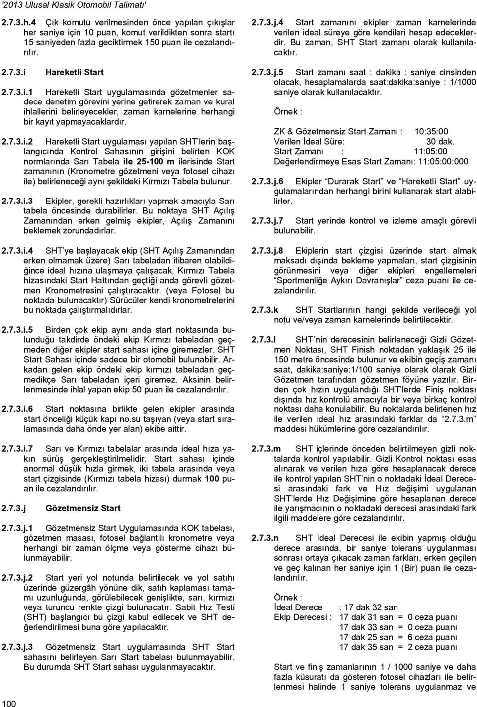 1 Hareketli Start uygulamasında gözetmenler sadece denetim görevini yerine getirerek zaman ve kural ihlallerini belirleyecekler, zaman karnelerine herhangi bir kayıt yapmayacaklardır. 2.