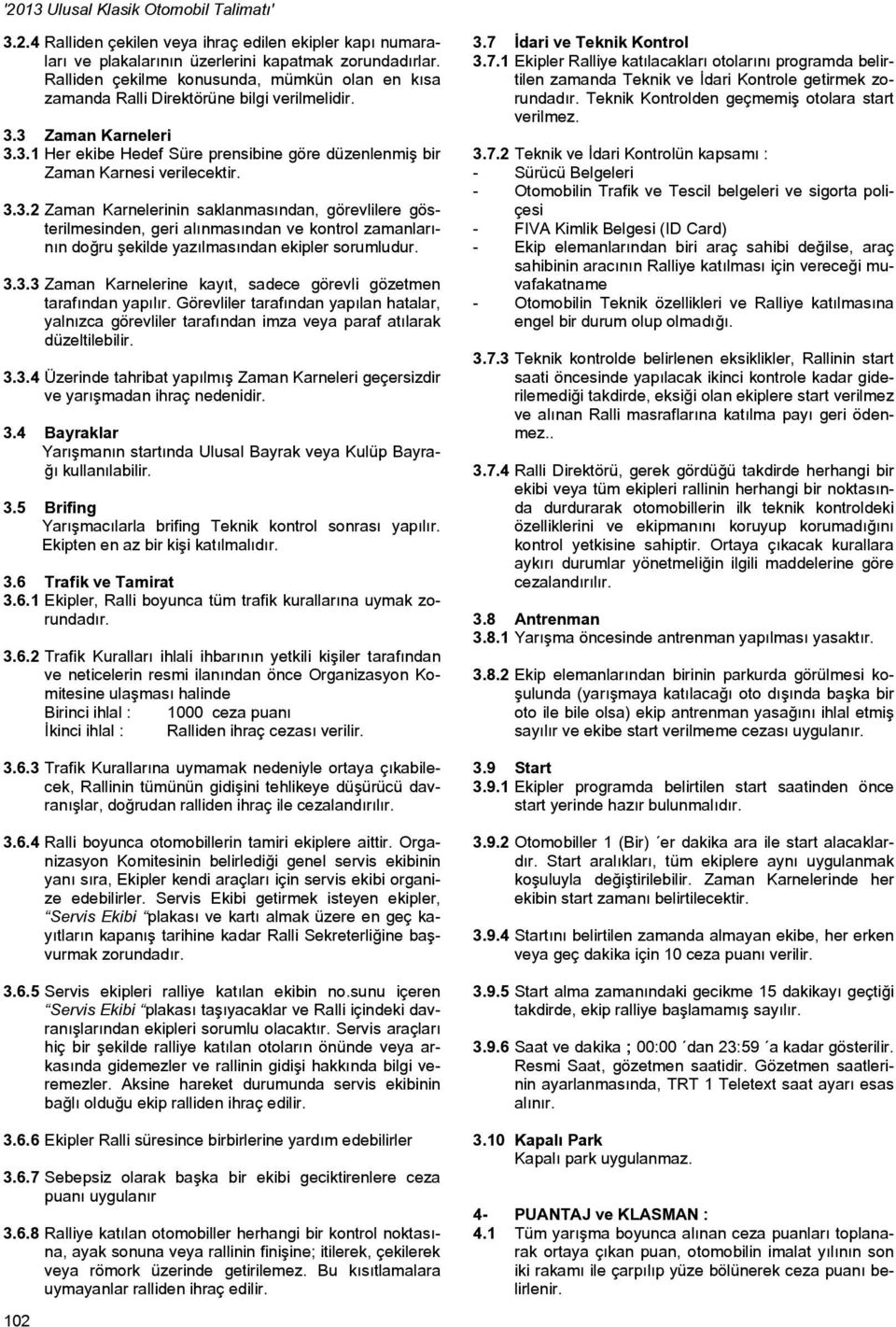 3.3.2 Zaman Karnelerinin saklanmasından, görevlilere gösterilmesinden, geri alınmasından ve kontrol zamanlarının doğru şekilde yazılmasından ekipler sorumludur. 3.3.3 Zaman Karnelerine kayıt, sadece görevli gözetmen tarafından yapılır.