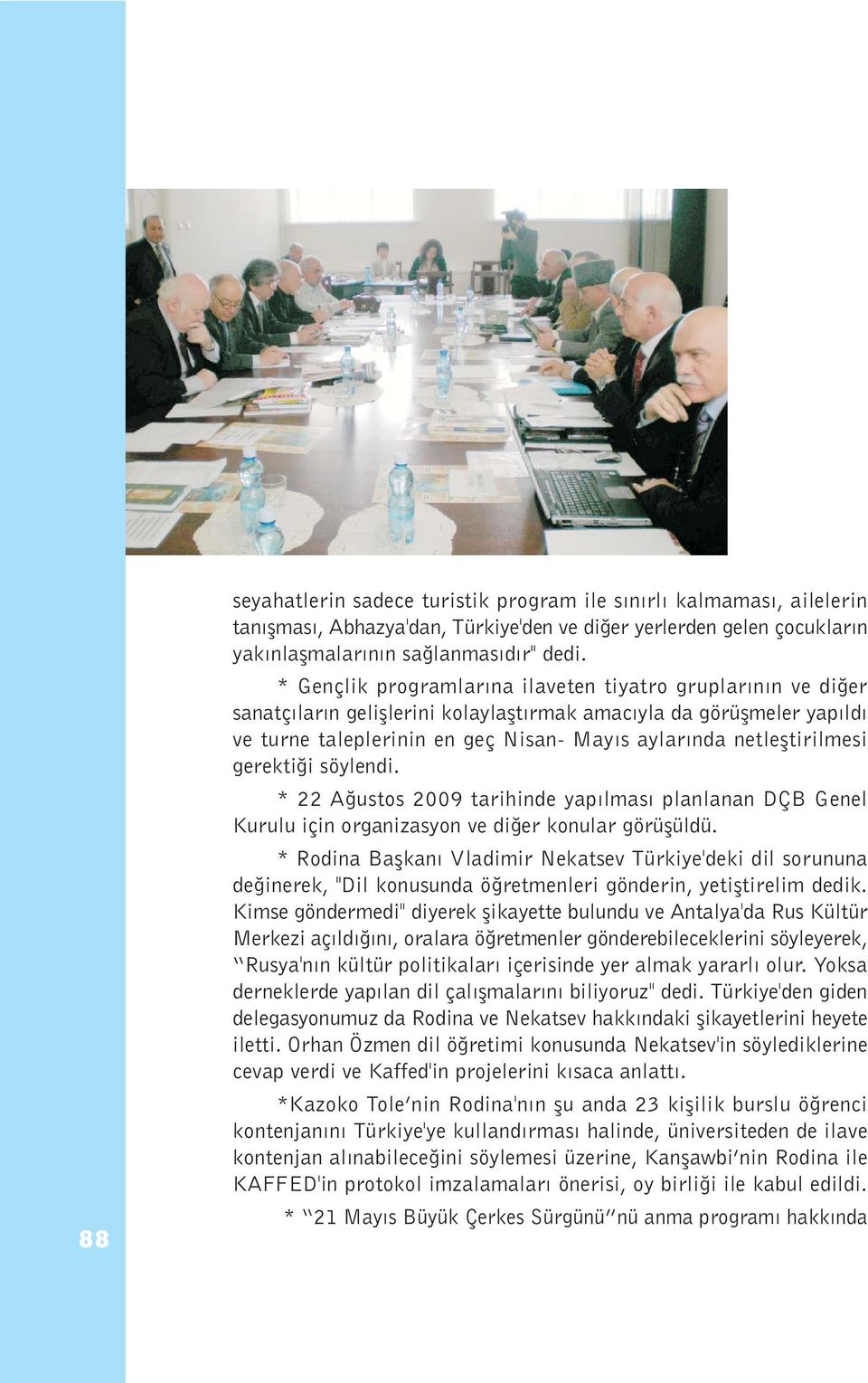 netleþtirilmesi gerektiði söylendi. * 22 Aðustos 2009 tarihinde yapýlmasý planlanan DÇB Genel Kurulu için organizasyon ve diðer konular görüþüldü.