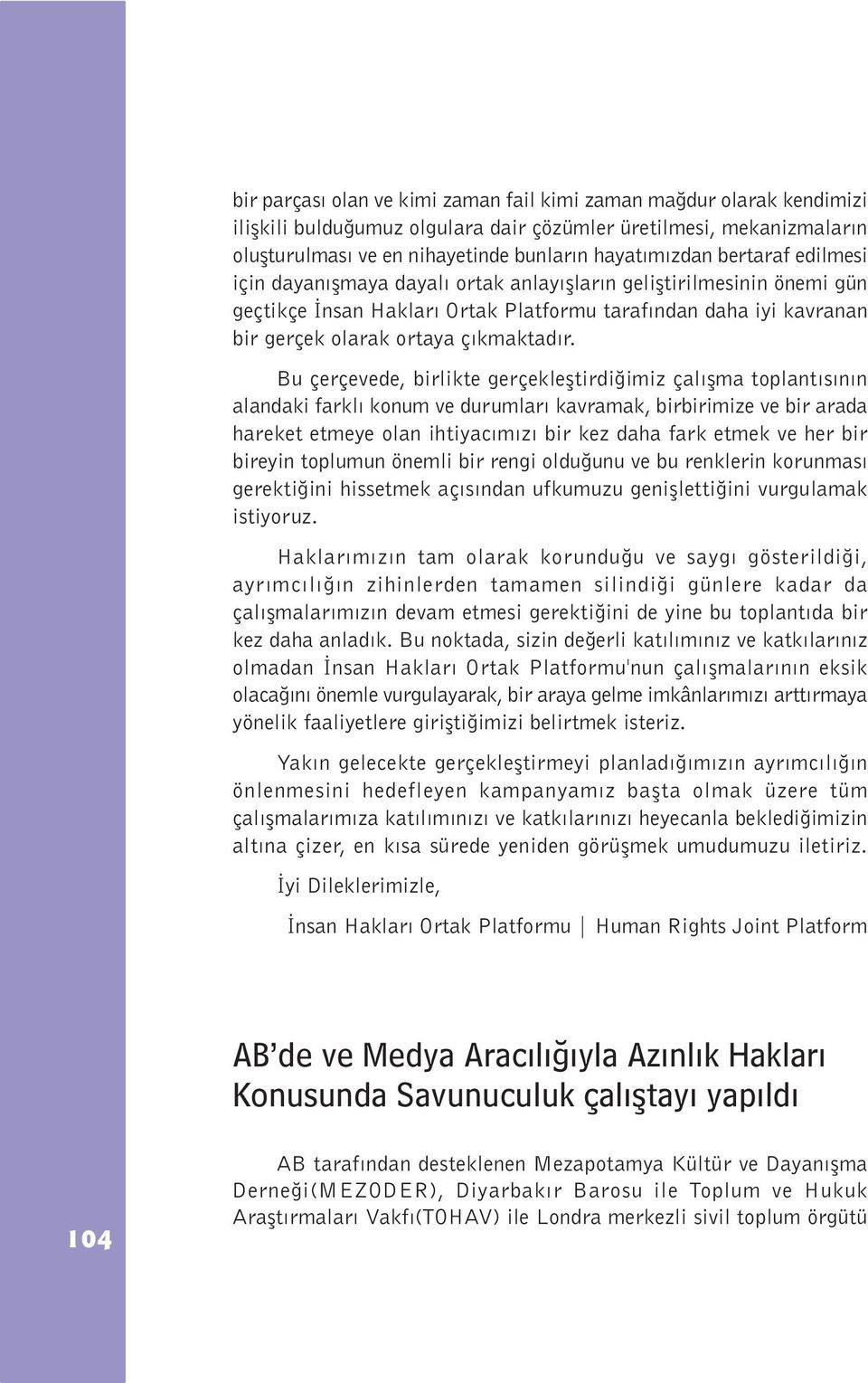 Bu çerçevede, birlikte gerçekleþtirdiðimiz çalýþma toplantýsýnýn alandaki farklý konum ve durumlarý kavramak, birbirimize ve bir arada hareket etmeye olan ihtiyacýmýzý bir kez daha fark etmek ve her