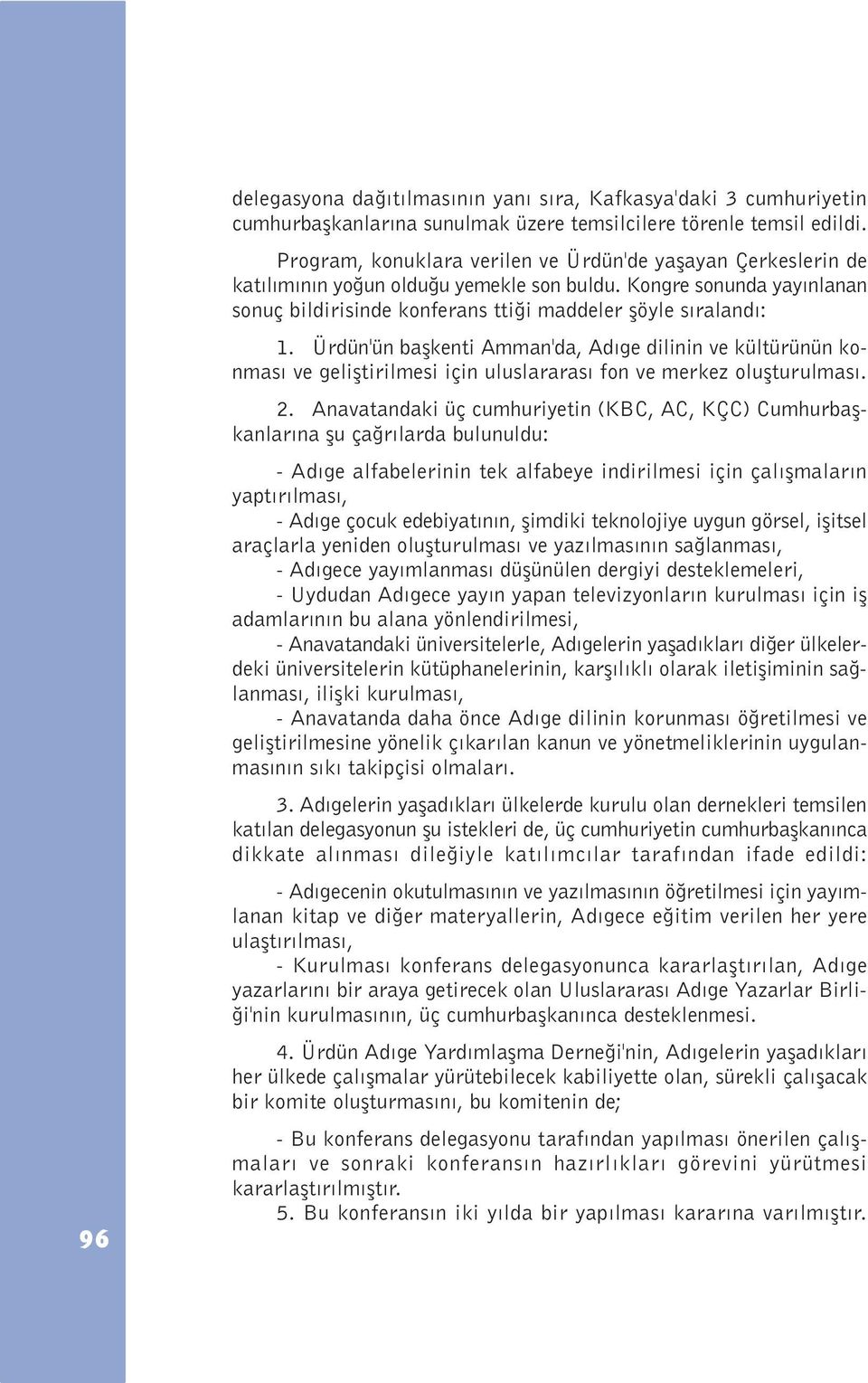 Ürdün'ün baþkenti Amman'da, Adýge dilinin ve kültürünün konmasý ve geliþtirilmesi için uluslararasý fon ve merkez oluþturulmasý. 2.