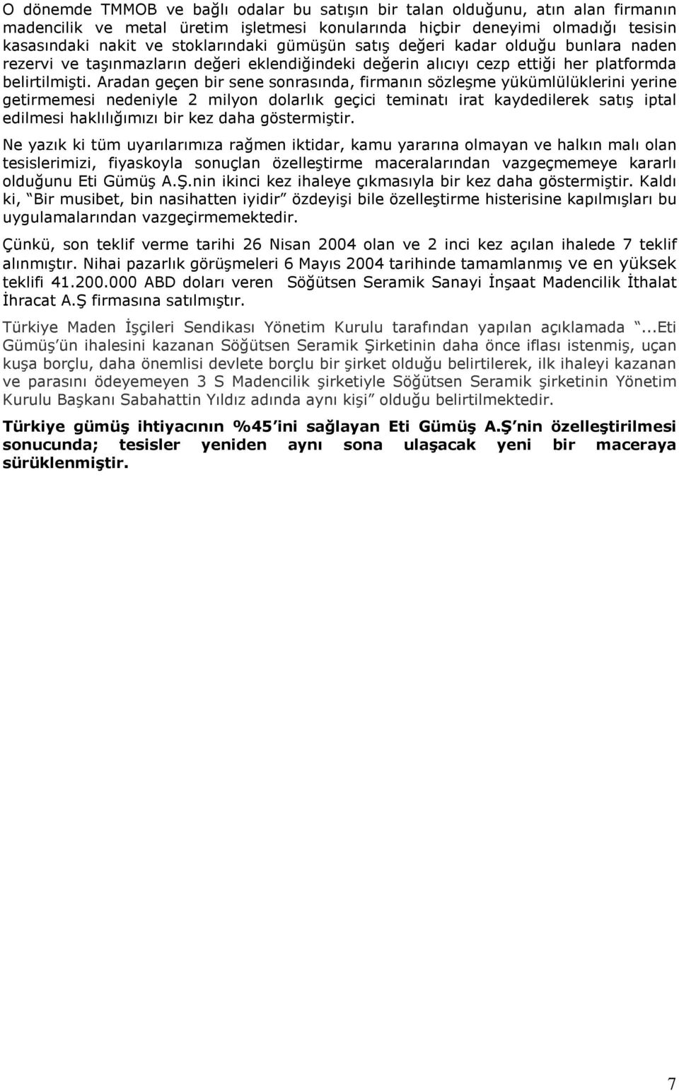 Aradan geçen bir sene sonrasında, firmanın sözleşme yükümlülüklerini yerine getirmemesi nedeniyle 2 milyon dolarlık geçici teminatı irat kaydedilerek satış iptal edilmesi haklılığımızı bir kez daha