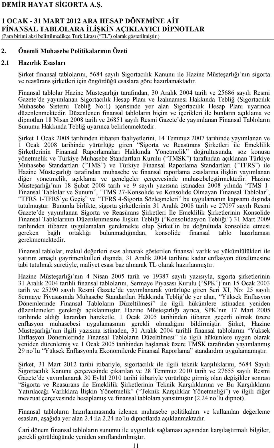 Finansal tablolar Hazine Müsteşarlığı tarafından, 30 Aralık 2004 tarih ve 25686 sayılı Resmi Gazete de yayımlanan Sigortacılık Hesap Planı ve İzahnamesi Hakkında Tebliğ (Sigortacılık Muhasebe Sistemi