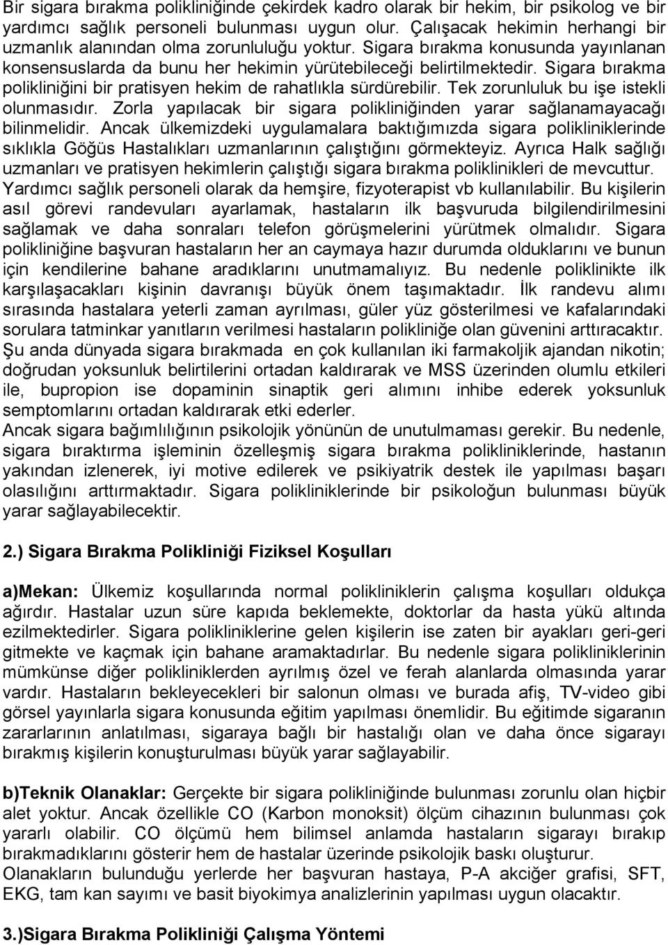 Sigara bırakma polikliniğini bir pratisyen hekim de rahatlıkla sürdürebilir. Tek zorunluluk bu işe istekli olunmasıdır. Zorla yapılacak bir sigara polikliniğinden yarar sağlanamayacağı bilinmelidir.